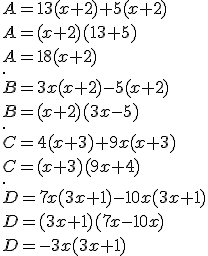 A = 13(x + 2) + 5(x + 2)\\A=(x+2)(13+5)\\A=18(x+2)\\.\\ B = 3x(x + 2) - 5(x + 2)\\B=(x+2)(3x-5)\\.\\ C = 4(x + 3) + 9x(x + 3)\\C=(x+3) (9x+4)\\.\\D = 7x(3x + 1) - 10x(3x + 1)\\D=(3x+1)(7x-10x)\\D=-3x(3x+1)